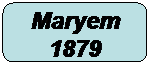 Rektangel med rundade hrn: Maryem 1879
